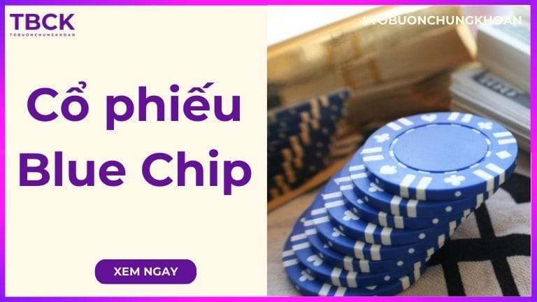 Cổ phiếu Blue Chip là gì? TOP 15+ cổ phiếu Blue Chip ở Việt Nam