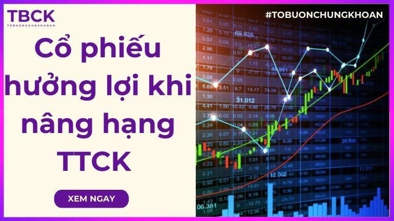 TOP 18 cổ phiếu hưởng lợi khi nâng hạng thị trường chứng khoán
