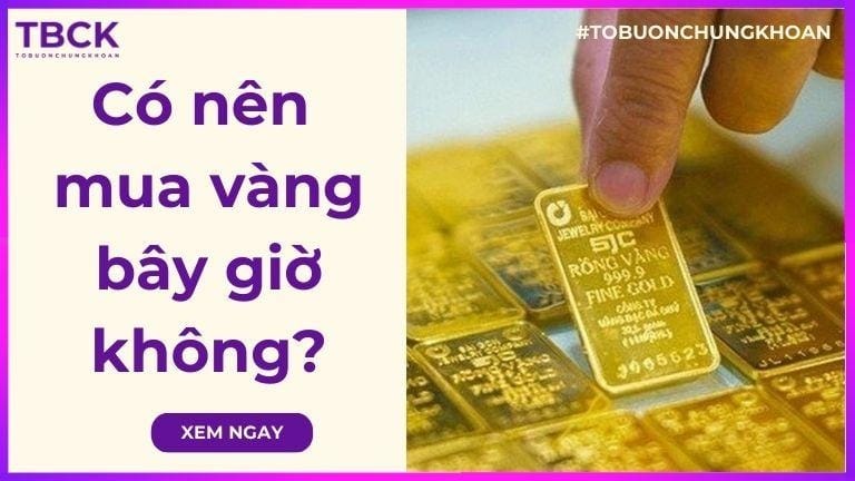 Có nên mua vàng bây giờ không? Có muộn không?
