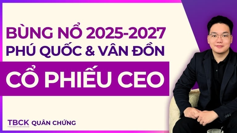 Nhận định Cổ Phiếu CEO 2025: Bùng nổ đón sóng Phú Quốc và Vân Đồn