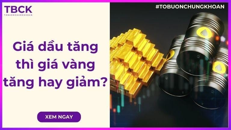 Giá dầu tăng thì giá vàng tăng hay giảm?