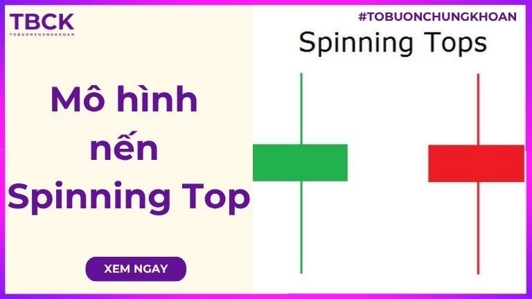 Mô hình nến Spinning Top là gì? Ứng dụng Spinning Top trong phân tích chứng khoán